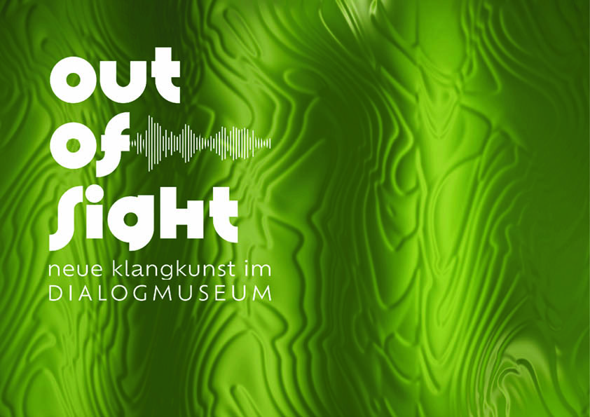 Green wave pattern in the background, flush left in white letters: "out of sight / neue klangkunst im DIALOGMUSEUM".